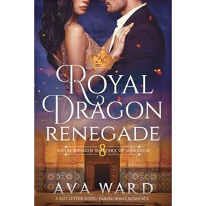 Ward, Ava Royal Dragon Renegade: Royal Dragon Shifters of Morocco #8: A Red Letter Hotel Paranormal Romance Ward, Ava Royal Dragon Renegade: Royal Dragon Shifters of Morocco #8: A Red Letter Hotel Paranormal Romance