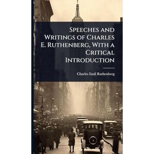 Ruthenberg, Charles Emil Speeches and Writings of Charles E. Ruthenberg, With a Critical Introduction Ruthenberg, Charles Emil Speeches and Writings of Charles E. Ruthenberg, With a Critical Introduction