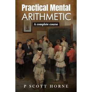 Scott Practical Mental Arithmetic: A complete course Scott Practical Mental Arithmetic: A complete course