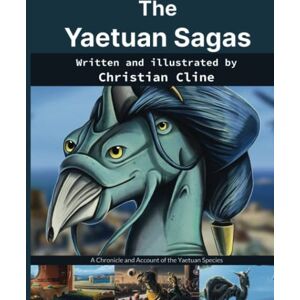 Cline, Christian Andrew The Yaetuan Sagas: A Chronicle and Account of the Yaetuan Species Cline, Christian Andrew The Yaetuan Sagas: A Chronicle and Account of the Yaetuan Species