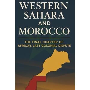 Christopher Hansert Western Sahara and Morocco: The Final Chapter of Africa’s Last Colonial Dispute Christopher Hansert Western Sahara and Morocco: The Final Chapter of Africa’s Last Colonial Dispute