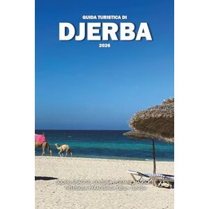 Wilder, Steve GUIDA TURISTICA DI DJERBA 2026: Scopri spiagge, cultura e gemme nascoste nell'isola paradisiaca della Tunisia Wilder, Steve GUIDA TURISTICA DI DJERBA 2026: Scopri spiagge, cultura e gemme nascoste nell'isola paradisiaca della Tunisia