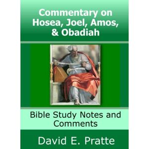 Pratte, David E Commentary on Hosea, Joel, Amos, & Obadiah: Bible Study Notes and Comments Pratte, David E Commentary on Hosea, Joel, Amos, & Obadiah: Bible Study Notes and Comments