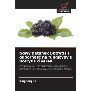 Li, Xingpeng Nowy gatunek Botrytis i odporność na fungicydy u Botrytis cinerea: Przegl¿d szarej ple¿ni i odporno¿ci na fungicydy w po¿udniowo-wschodniej cz¿¿ci Stanów Zjednoczonych Li, Xingpeng Nowy gatunek Botrytis i odporność na fungicydy u Botrytis cinerea: Przegl¿d szarej ple¿ni i odporno¿ci na fungicydy w po¿udniowo-wschodniej cz¿¿ci Stanów Zjednoczonych