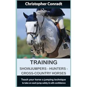 Conradt, Christopher Training Showjumpers, Hunters, Cross-Country Horses: Teach your horse a jumping technique to take on each jump safely and with confidence (Avalon Horse Training) Conradt, Christopher Training Showjumpers, Hunters, Cross-Country Horses: Teach your horse a jumping technique to take on each jump safely and with confidence (Avalon Horse Training)