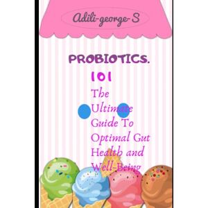 Adili-george, Steve PROBIOTICS 101: The Essential Guide To Optimal Gut Health and Wellbeing (Dietary Herbal Supplements for a Healthy you Unlocking the power of CBD, ... Probiotics etc for managing Health issue) Adili-george, Steve PROBIOTICS 101: The Essential Guide To Optimal Gut Health and Wellbeing (Dietary Herbal Supplements for a Healthy you Unlocking the power of CBD, ... Probiotics etc for managing Health issue)