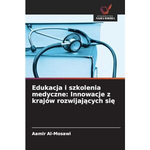 Al-Mosawi, Aamir Edukacja i szkolenia medyczne: Innowacje z krajów rozwijających się Al-Mosawi, Aamir Edukacja i szkolenia medyczne: Innowacje z krajów rozwijających się
