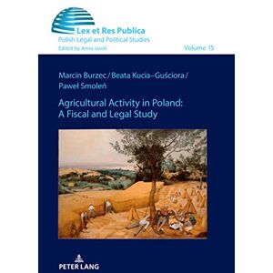 Peter Lang GmbH, Internationaler Verlag der Wissenschaften Agricultural Activity in Poland: A Fiscal and Legal Study (Ius, Lex et Res Publica Book 15) Peter Lang GmbH, Internationaler Verlag der Wissenschaften Agricultural Activity in Poland: A Fiscal and Legal Study (Ius, Lex et Res Publica Book 15)