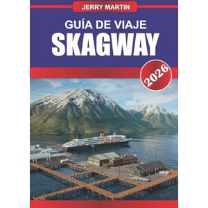 Martin, Jerry SKAGWAY GUÍA DE VIAJE 2026: Descubre gemas ocultas, monumentos históricos, consejos de viaje y experiencias vacacionales inolvidables Martin, Jerry SKAGWAY GUÍA DE VIAJE 2026: Descubre gemas ocultas, monumentos históricos, consejos de viaje y experiencias vacacionales inolvidables