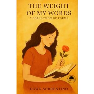 Sorrentino, Dawn The Weight Of My Words: A Collection Of Poems Sorrentino, Dawn The Weight Of My Words: A Collection Of Poems