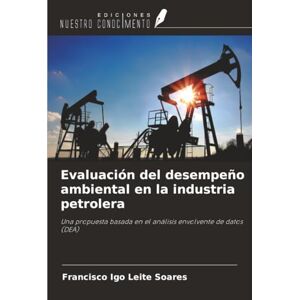 Leite Soares, Francisco Igo Evaluación del desempeño ambiental en la industria petrolera: Una propuesta basada en el análisis envolvente de datos (DEA) Leite Soares, Francisco Igo Evaluación del desempeño ambiental en la industria petrolera: Una propuesta basada en el análisis envolvente de datos (DEA)