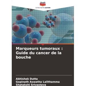 Dutta, Abhishek Marqueurs tumoraux : Guide du cancer de la bouche Dutta, Abhishek Marqueurs tumoraux : Guide du cancer de la bouche