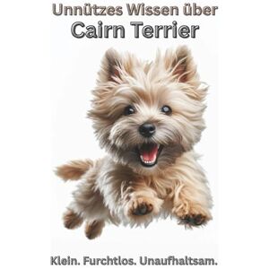 Baron, Kathleen Buch Unnützes Wissen über Cairn Terrier Klein. Furchtlos. Unaufhaltsam.: Cairn Terrier Geschenke, Fanartikel für Hundeliebhaber & Hundebesitzer, ... Charakter, Tipps, witziges Hundebuch Baron, Kathleen Buch Unnützes Wissen über Cairn Terrier Klein. Furchtlos. Unaufhaltsam.: Cairn Terrier Geschenke, Fanartikel für Hundeliebhaber & Hundebesitzer, ... Charakter, Tipps, witziges Hundebuch