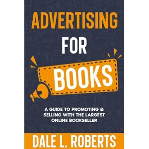Roberts Advertising for Books: A Guide to Promoting & Selling with the Largest Online Bookseller: 3 (Self-Publishing with Dale) Roberts Advertising for Books: A Guide to Promoting & Selling with the Largest Online Bookseller: 3 (Self-Publishing with Dale)