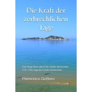 Gottero, Pierenrico Die Kraft der zerbrechlichen Tage: Eine lange Reise durch die Länder dazwischen: 1 (Die Saga der Länder dazwischen) Gottero, Pierenrico Die Kraft der zerbrechlichen Tage: Eine lange Reise durch die Länder dazwischen: 1 (Die Saga der Länder dazwischen)