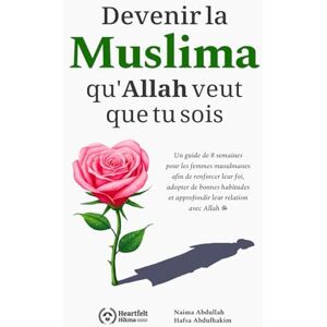 Abdullah, Naima Devenir la Muslima qu'Allah veut que tu sois: Un guide de 8 semaines pour les femmes musulmanes afin de renforcer leur foi, adopter de bonnes habitudes et approfondir leur relation avec Allah Abdullah, Naima Devenir la Muslima qu'Allah veut que tu sois: Un guide de 8 semaines pour les femmes musulmanes afin de renforcer leur foi, adopter de bonnes habitudes et approfondir leur relation avec Allah