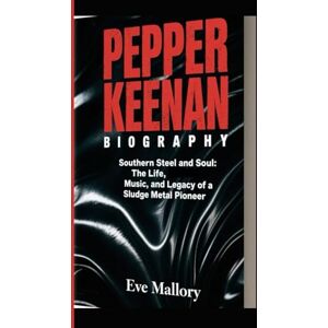 Mallory, Eve PEPPER KEENAN BIOGRAPHY: Southern Steel and Soul: The Life, Music, and Legacy of a Sludge Metal Pioneer Mallory, Eve PEPPER KEENAN BIOGRAPHY: Southern Steel and Soul: The Life, Music, and Legacy of a Sludge Metal Pioneer