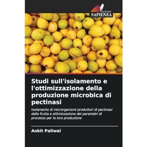 Paliwal, Ankit Studi sull'isolamento e l'ottimizzazione della produzione microbica di pectinasi: Isolamento di microrganismi produttori di pectinasi dalla frutta e ... parametri di processo per la loro produzione Paliwal, Ankit Studi sull'isolamento e l'ottimizzazione della produzione microbica di pectinasi: Isolamento di microrganismi produttori di pectinasi dalla frutta e ... parametri di processo per la loro produzione