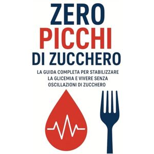 canonaco, pietro Zero picchi di zucchero: La guida completa per stabilizzare la glicemia e vivere senza oscillazioni di zucchero canonaco, pietro Zero picchi di zucchero: La guida completa per stabilizzare la glicemia e vivere senza oscillazioni di zucchero