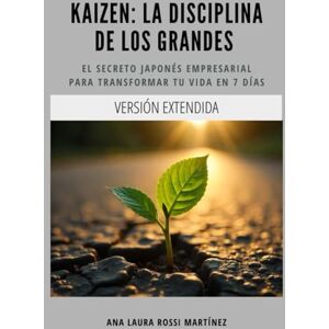 Rossi Martínez, Ana Laura Kaizen: La disciplina de los grandes. Versión Extendida.: El secreto japonés empresarial para transformar tu vida en 7 días Rossi Martínez, Ana Laura Kaizen: La disciplina de los grandes. Versión Extendida.: El secreto japonés empresarial para transformar tu vida en 7 días