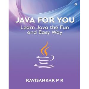 Ravisankar P R Java for You: Learn Java the Fun and Easy Way Ravisankar P R Java for You: Learn Java the Fun and Easy Way