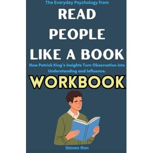 Ron, Steven The Everyday Psychology from Read People Like a Book Workbook: How Patrick King’s Insights Turn Observation into Understanding and Influence. Ron, Steven The Everyday Psychology from Read People Like a Book Workbook: How Patrick King’s Insights Turn Observation into Understanding and Influence.