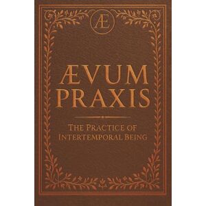Rowan, Mick M. ÆVUM PRAXIS: The Practice of Intertemporal Being (The Coffee Table Wisdom™ Series) Rowan, Mick M. ÆVUM PRAXIS: The Practice of Intertemporal Being (The Coffee Table Wisdom™ Series)