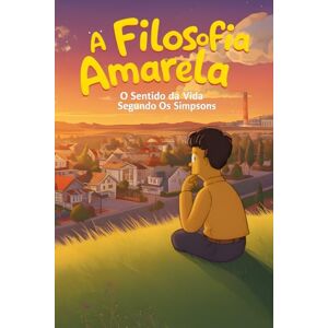 Veloso, Igor A Filosofia Amarela: O Sentido da Vida Segundo Os Simpsons (Os Amarelos) Veloso, Igor A Filosofia Amarela: O Sentido da Vida Segundo Os Simpsons (Os Amarelos)