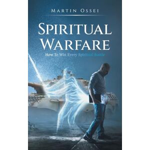 Ossei, Martin Spiritual Warfare: How To Win Every Spiritual Battle Ossei, Martin Spiritual Warfare: How To Win Every Spiritual Battle