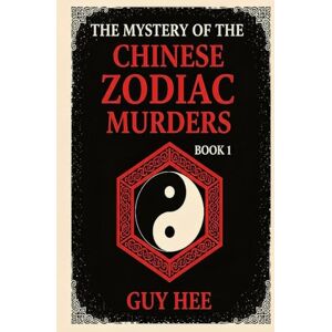 Hee, Guy The Mystery of the Chinese Zodiac Murders BOOK 1: A Chilling Crime Mystery Rooted in Zodiac Legends Hee, Guy The Mystery of the Chinese Zodiac Murders BOOK 1: A Chilling Crime Mystery Rooted in Zodiac Legends