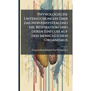 Wedemeyer, Georg Ludwig Heinrich Carl Physiologische Untersuchungen Ã1/4ber das Nervensystem und die Respiration und deren Einfluss auf den menschlichen Organismus Wedemeyer, Georg Ludwig Heinrich Carl Physiologische Untersuchungen Ã1/4ber das Nervensystem und die Respiration und deren Einfluss auf den menschlichen Organismus