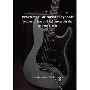 Nguyen, Dat Practicing Guitarist Playbook Volume 1: Tips and Resources for the Modern Player (Renaissance Man Series) Nguyen, Dat Practicing Guitarist Playbook Volume 1: Tips and Resources for the Modern Player (Renaissance Man Series)