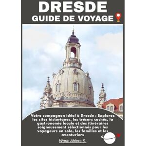 Ahlers, Warin S. DRESDE GUIDE DE VOYAGE: Votre compagnon idéal à Dresde : Explorez les sites historiques, les trésors cachés, la gastronomie locale et des itinéraires ... en solo, les familles et les aventuriers Ahlers, Warin S. DRESDE GUIDE DE VOYAGE: Votre compagnon idéal à Dresde : Explorez les sites historiques, les trésors cachés, la gastronomie locale et des itinéraires ... en solo, les familles et les aventuriers
