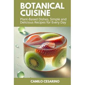 Cesarino, Camilo Botanical Cuisine: Plant-Based Dishes, Simple and Delicious Recipes for Every Day (Raw and Unfiltered) Cesarino, Camilo Botanical Cuisine: Plant-Based Dishes, Simple and Delicious Recipes for Every Day (Raw and Unfiltered)