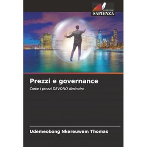THOMAS, UDEMEOBONG NKEREUWEM Prezzi e governance: Come i prezzi DEVONO diminuire THOMAS, UDEMEOBONG NKEREUWEM Prezzi e governance: Come i prezzi DEVONO diminuire