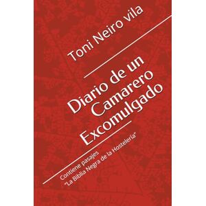Toni Diario de un Camarero Excomulgado: Contiene pasajes “La Biblia Negra de la Hostelería” Toni Diario de un Camarero Excomulgado: Contiene pasajes “La Biblia Negra de la Hostelería”