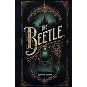 Marsh, Richard The Beetle: A Supernatural Gothic Thriller Marsh, Richard The Beetle: A Supernatural Gothic Thriller