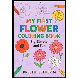 Esther, Mrs Preethi My First Flower Coloring Book: Big, Simple, and Fun Esther, Mrs Preethi My First Flower Coloring Book: Big, Simple, and Fun