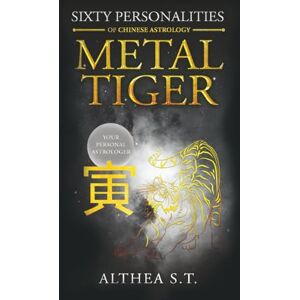 S.T., Althea 60 PERSONALITY TYPES OF CHINESE ASTROLOGY: METAL TIGER S.T., Althea 60 PERSONALITY TYPES OF CHINESE ASTROLOGY: METAL TIGER