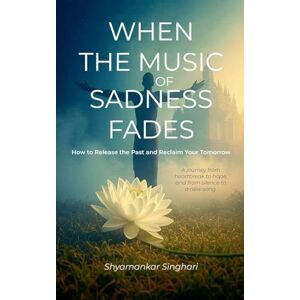 Singhari, Shyamankar When the Music of Sadness Fades Singhari, Shyamankar When the Music of Sadness Fades