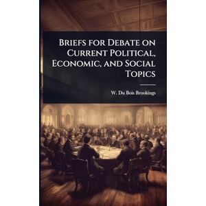 Du Bois Brookings, W Briefs for Debate on Current Political, Economic, and Social Topics Du Bois Brookings, W Briefs for Debate on Current Political, Economic, and Social Topics
