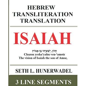 Hunerwadel, Seth L. Isaiah: Hebrew Transliteration Translation: Hebrew, English Transliteration, and English Translation In 3 Line Format (Small Bible Books: Hebrew Transliteration Translation) Hunerwadel, Seth L. Isaiah: Hebrew Transliteration Translation: Hebrew, English Transliteration, and English Translation In 3 Line Format (Small Bible Books: Hebrew Transliteration Translation)