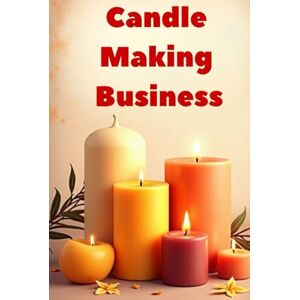Svitana Candle making business: Create a thriving home-based candle making business with a six-figure income Svitana Candle making business: Create a thriving home-based candle making business with a six-figure income