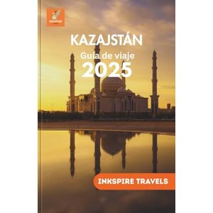 TRAVELS, INKSPIRE Kazakhstan Guía de viaje 2025: Tesoros ocultos de Asia Central, tradiciones locales, aventuras panorámicas y consejos de planificación inteligentes ... Travel Guides Language Collection) TRAVELS, INKSPIRE Kazakhstan Guía de viaje 2025: Tesoros ocultos de Asia Central, tradiciones locales, aventuras panorámicas y consejos de planificación inteligentes ... Travel Guides Language Collection)