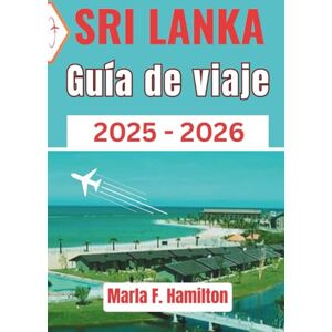 F. Hamilton, Marla Sri Lanka Guía de viaje 2025-2026: Herramienta actualizada y completa para descubrir la Perla del Océano Índico – Ideal para quienes viajan por primera vez y los exploradores culturales F. Hamilton, Marla Sri Lanka Guía de viaje 2025-2026: Herramienta actualizada y completa para descubrir la Perla del Océano Índico – Ideal para quienes viajan por primera vez y los exploradores culturales