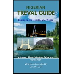Scott THE NIGERIA TRAVEL GUIDE: Exploring the Heartbeat of Africa Scott THE NIGERIA TRAVEL GUIDE: Exploring the Heartbeat of Africa