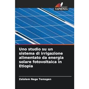 Temsgen, Zelalem Nega Uno studio su un sistema di irrigazione alimentato da energia solare fotovoltaica in Etiopia Temsgen, Zelalem Nega Uno studio su un sistema di irrigazione alimentato da energia solare fotovoltaica in Etiopia