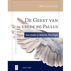 Lubs, Ralf De Geest van vrede bij Paulus: Een studie in Bijbelse theologie: 1 (Doctoral and Post-Doctoral) Lubs, Ralf De Geest van vrede bij Paulus: Een studie in Bijbelse theologie: 1 (Doctoral and Post-Doctoral)