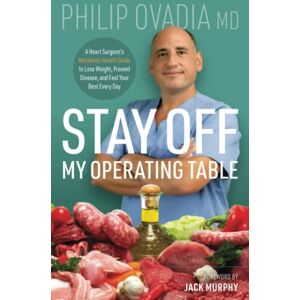 Ovadia, Philip Stay off My Operating Table: A Heart Surgeon’s Metabolic Health Guide to Lose Weight, Prevent Disease, and Feel Your Best Every Day Ovadia, Philip Stay off My Operating Table: A Heart Surgeon’s Metabolic Health Guide to Lose Weight, Prevent Disease, and Feel Your Best Every Day
