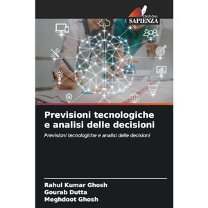 Ghosh, Rahul Kumar Previsioni tecnologiche e analisi delle decisioni Ghosh, Rahul Kumar Previsioni tecnologiche e analisi delle decisioni